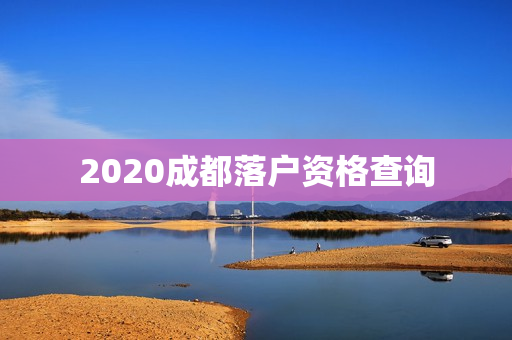 2020成都落户资格查询