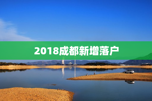 2018成都新增落户 2018成都新增落户