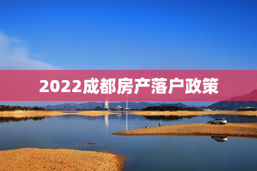 2022成都房产落户政策