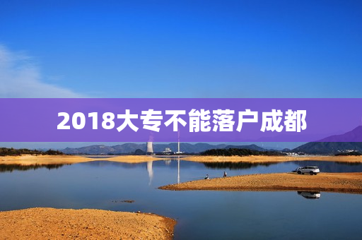 2018大专不能落户成都