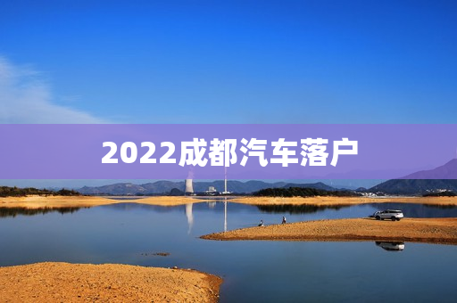 2022成都汽车落户