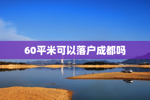 60平米可以落户成都吗