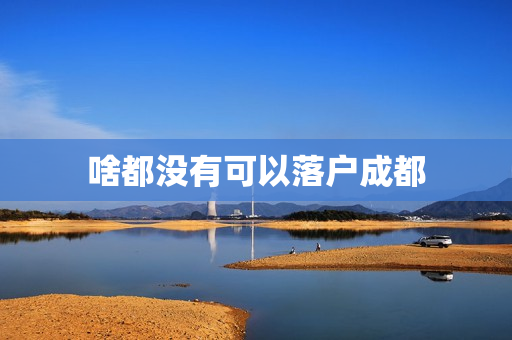 啥都没有可以落户成都