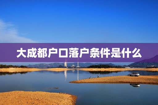 大成都户口落户条件是什么