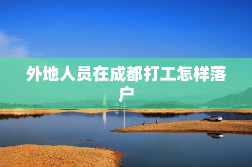 外地人员在成都打工怎样落户