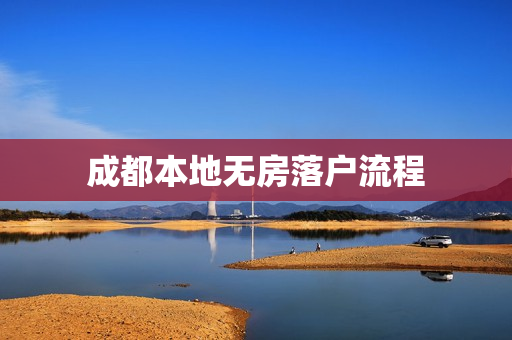 成都本地无房落户流程 成都本地无房落户流程