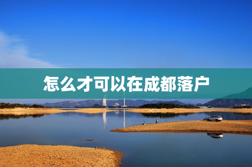 怎么才可以在成都落户