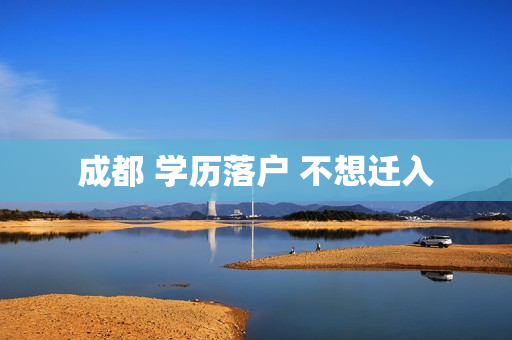 成都 学历落户 不想迁入