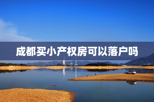 成都买小产权房可以落户吗