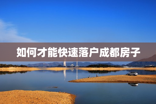 如何才能快速落户成都房子
