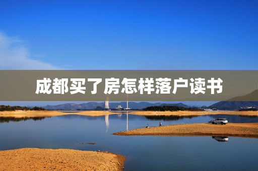 成都买了房怎样落户读书