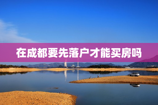 在成都要先落户才能买房吗
