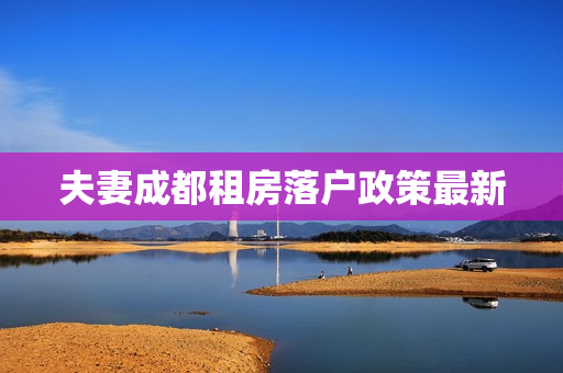 夫妻成都租房落户政策最新