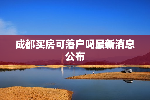 成都买房可落户吗最新消息公布