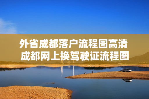 外省成都落户流程图高清 成都网上换驾驶证流程图