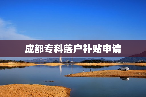 成都专科落户补贴申请
