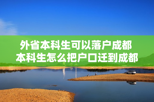 外省本科生可以落户成都 本科生怎么把户口迁到成都