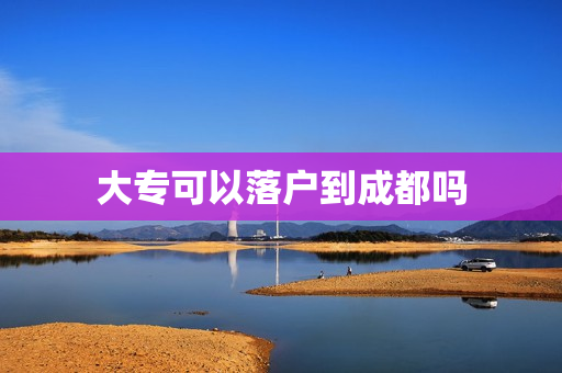大专可以落户到成都吗