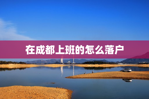 在成都上班的怎么落户