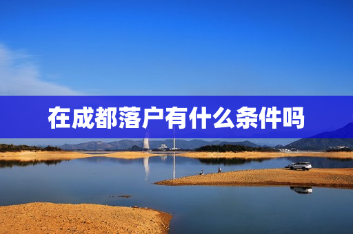 在成都落户有什么条件吗