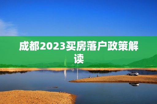 成都2023买房落户政策解读