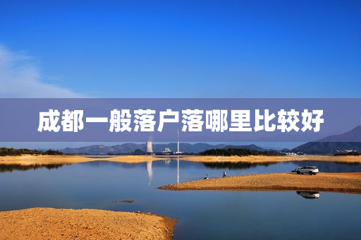 成都一般落户落哪里比较好