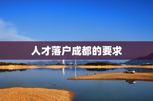 人才落户成都的要求