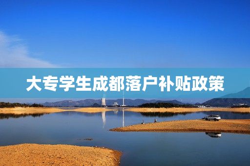 大专学生成都落户补贴政策