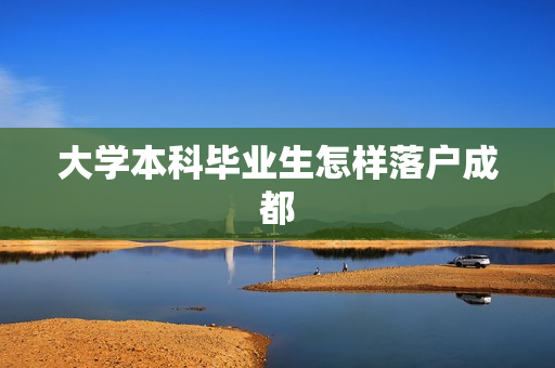 大学本科毕业生怎样落户成都