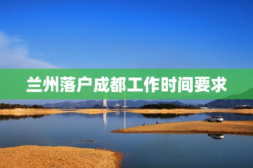 兰州落户成都工作时间要求