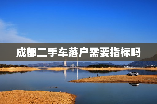 成都二手车落户需要指标吗