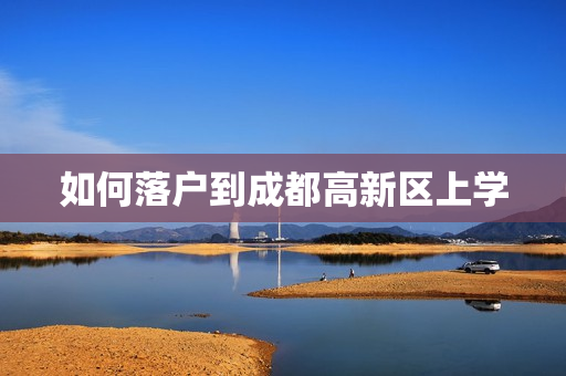 如何落户到成都高新区上学