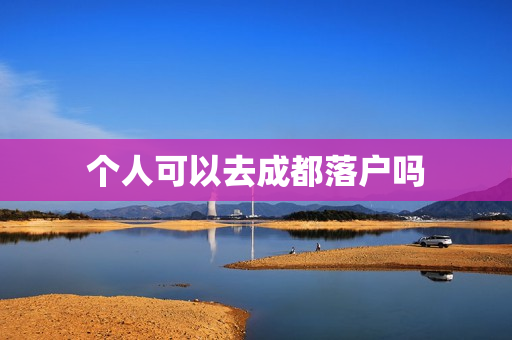 个人可以去成都落户吗