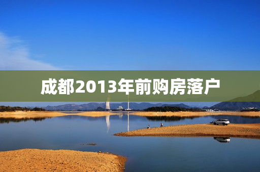 成都2013年前购房落户