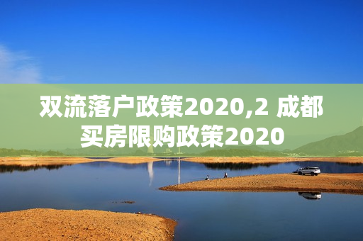 双流落户政策2020,2 成都买房限购政策2020