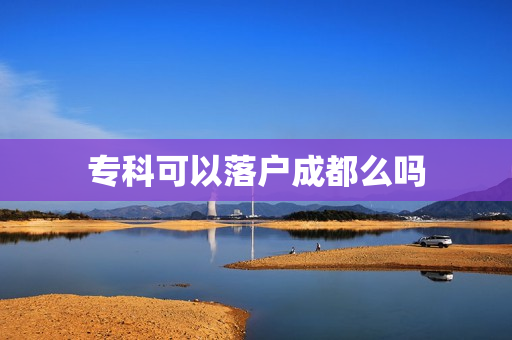 专科可以落户成都么吗