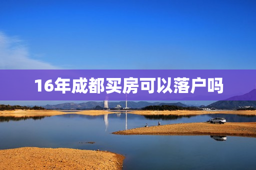 16年成都买房可以落户吗