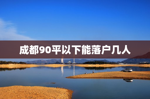成都90平以下能落户几人