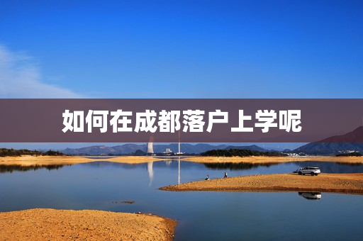 如何在成都落户上学呢