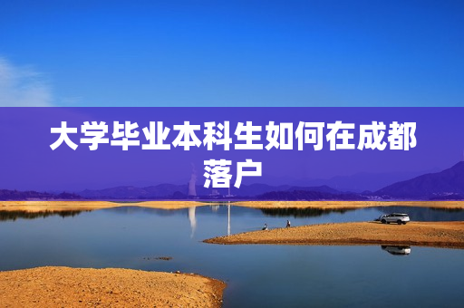 大学毕业本科生如何在成都落户