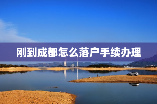 刚到成都怎么落户手续办理