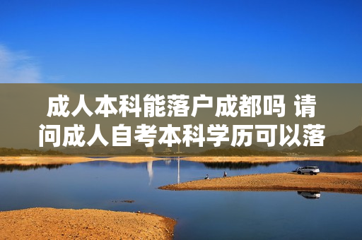 成人本科能落户成都吗 请问成人自考本科学历可以落户成都吗
