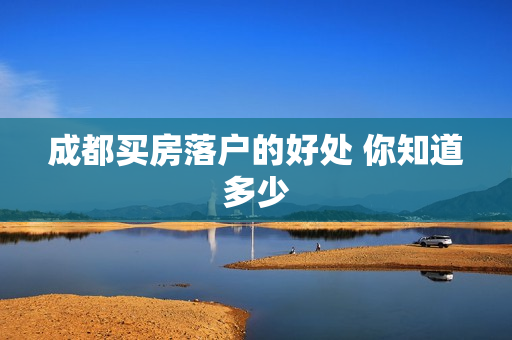 成都买房落户的好处 你知道多少