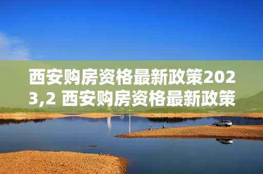 西安购房资格最新政策2023,2 西安购房资格最新政策2023