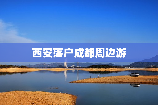 西安落户成都周边游