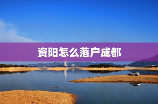 资阳怎么落户成都