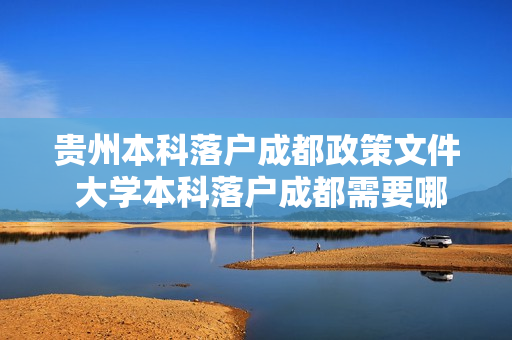 贵州本科落户成都政策文件 大学本科落户成都需要哪些条件