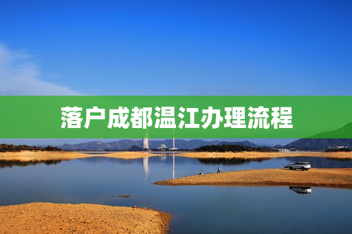 落户成都温江办理流程
