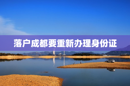 落户成都要重新办理身份证