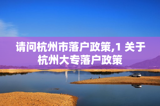请问杭州市落户政策,1 关于杭州大专落户政策